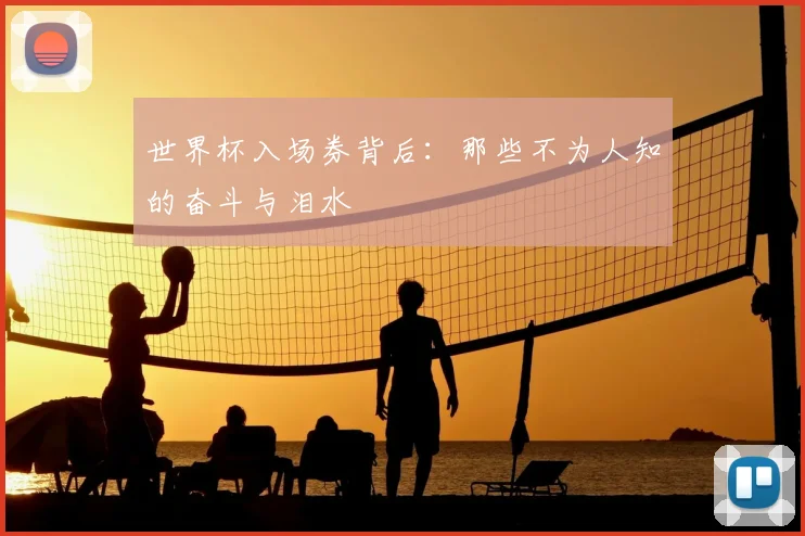 世界杯入场券背后:那些不为人知的奋斗与泪水