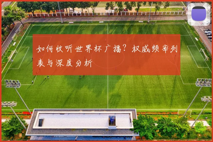 如何收听世界杯广播？权威频率列表与深度分析