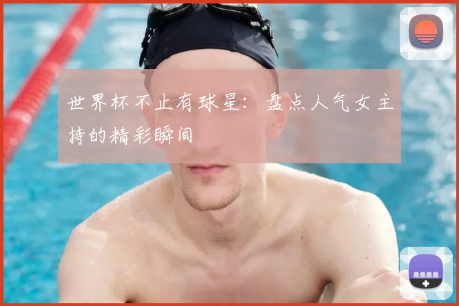 世界杯不止有球星:盘点人气女主持的精彩瞬间