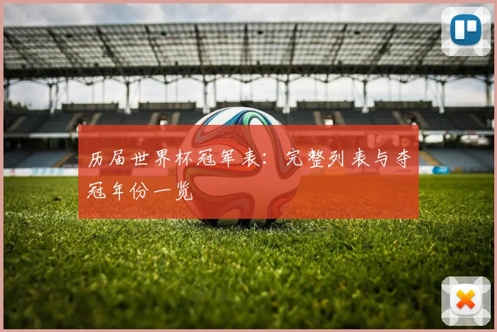 历届世界杯冠军表：完整列表与夺冠年份一览